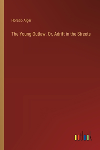 Young Outlaw. Or, Adrift in the Streets