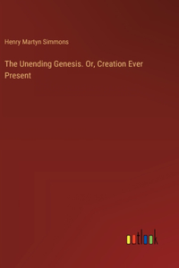 Unending Genesis. Or, Creation Ever Present