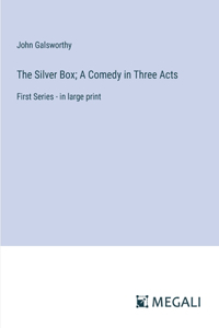 The Silver Box; A Comedy in Three Acts