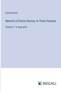Memoirs of Doctor Burney; In Three Volumes