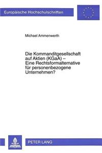 Die Kommanditgesellschaft Auf Aktien (Kgaa) - Eine Rechtsformalternative Fuer Personenbezogene Unternehmen?