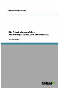 Die Entwicklung auf dem Ausbildungsstellen- und Arbeitsmarkt