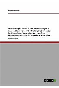 Controlling in öffentlichen Verwaltungen - Anwendbarkeit von Controllinginstrumenten in öffentlichen Verwaltungen vor dem Hintergrund des NKF in Nordrhein Westfalen
