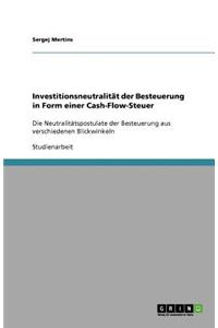 Investitionsneutralität der Besteuerung in Form einer Cash-Flow-Steuer: Die Neutralitätspostulate der Besteuerung aus verschiedenen Blickwinkeln