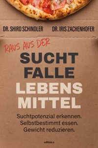 Raus aus der Suchtfalle Lebensmittel: Suchtpotenzial erkennen. Selbstbestimmt essen.: Suchtpotenzial erkennen. Selbstbestimmt essen. Gewicht reduzieren.