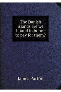 The Danish islands are we bound in honor to pay for them?