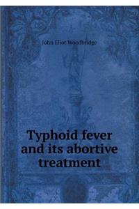 Typhoid Fever and Its Abortive Treatment