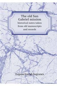 The Old San Gabriel Mission Historical Notes Taken from Old Manuscripts and Records