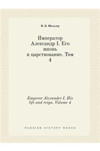 Emperor Alexander I. His Life and Reign. Volume 4
