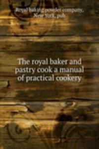 royal baker and pastry cook a manual of practical cookery