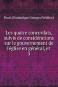 Les quatre concordats, suivis de considerations sur le gouvernement de l'eglise en general, et