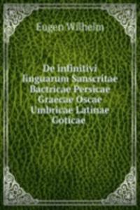 De infinitivi linguarum Sanscritae Bactricae Persicae Graecae Oscae Umbricae Latinae Goticae .