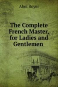 Complete French Master, for Ladies and Gentlemen .