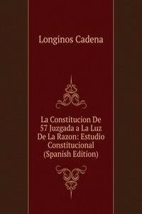 La Constitucion De 57 Juzgada a La Luz De La Razon: Estudio Constitucional (Spanish Edition)