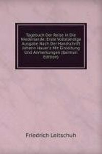 Tagebuch Der Reise in Die Niederlande: Erste Vollstandige Ausgabe Nach Der Handschrift Johann Hauer's Mit Einleitung Und Anmerkungen (German Edition)