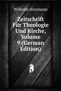 Zeitschrift Fur Theologie Und Kirche, Volume 9 (German Edition)