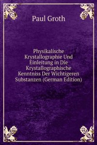 Physikalische Krystallographie Und Einleitung in Die Krystallographische Kenntniss Der Wichtigeren Substanzen (German Edition)
