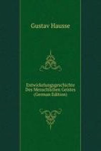 Entwickelungsgeschichte Des Menschlichen Geistes (German Edition)