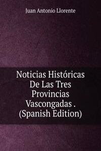 Noticias Historicas De Las Tres Provincias Vascongadas . (Spanish Edition)