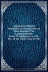 Appraisal of Mining Properties of Michigan by the State Board of Tax Commissioners: Under Provisions of Act No. 114, of the Public Acts of 1911