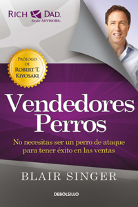 Vendedores Perros: No Necesitas Ser Un Perro de Ataque Para Tener Éxito En Las Ventas/ Sales Dogs: You Don't Have to Be an Attack Dog to Explode Your Income