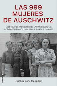 Las 999 Mujeres de Auschwitz / 999: The Extraordinary Young Women of the First O Fficial Jewish Transport to Auschwitz