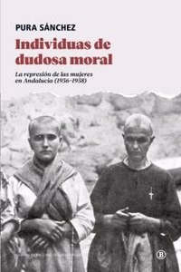 Individuas de dudosa moral: La represion de las mujeres en Andalucia (1936 1958)