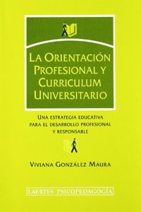 La orientacion profesional y curriculum universitario : una estrategia educativa para el desarrollo profesional y responsable