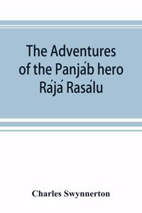 The Adventures of the Panjáb hero Rájá Rasálu, and other folk-tales of the Panjáb