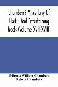 Chambers'S Miscellany Of Useful And Entertaining Tracts (Volume Xvii-Xviii)