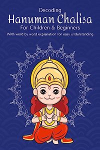 Hanuman Chalisa For Children And Beginners; With Word By Word Explantion of Each Chaupai In English For Better Understanding: English Hindi Bilingual