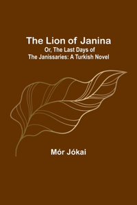 Lion of Janina; Or, The Last Days of the Janissaries