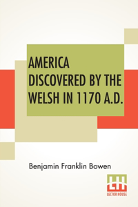 America Discovered By The Welsh In 1170 A.D.
