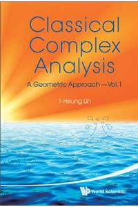 Classical Complex Analysis: A Geometric Approach (Volume 1)