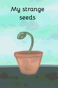 My strange seeds