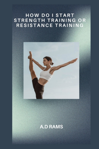 How Do I Start Strength Training or Resistance Training