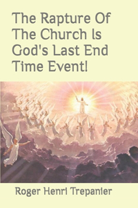 Rapture Of The Church Is God's Last End Time Event!