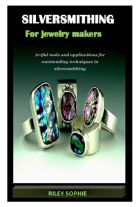 Silversmithing for Jewelry Makers
