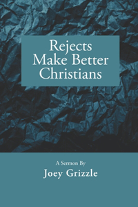 Rejects Make Better Christians: A sermon by Joey Grizzle