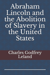Abraham Lincoln and the Abolition of Slavery in the United States