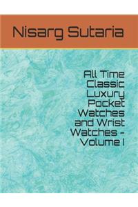 All Time Classic Luxury Pocket Watches and Wrist Watches - Volume I