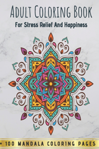 Adult Coloring Book - For Stress Relief And Happiness +100 Mandala Coloring Pages