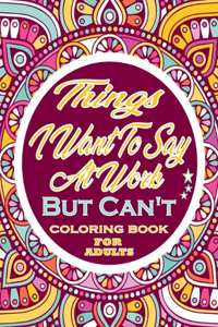 Things I Want To Say At Work But Can't Swear Word Coloring Book For Adults