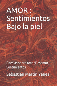 Amor: Sentimientos Bajo la piel: Poesias sobre Amor, Desamor, Sentimientos