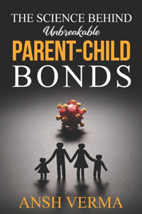 Science Behind Unbreakable Parent-Child Bonds
