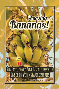 Amazing Bananas! Fun Facts, Photos, and Recipes with One of the World's Favorite Fruits