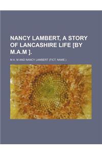 Nancy Lambert, a Story of Lancashire Life [By M.A.M ].