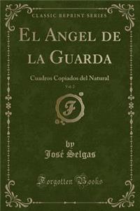 El Angel de la Guarda, Vol. 2: Cuadros Copiados del Natural (Classic Reprint)