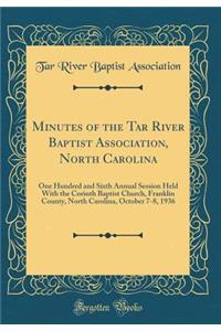 Minutes of the Tar River Baptist Association, North Carolina: One Hundred and Sixth Annual Session Held With the Corinth Baptist Church, Franklin County, North Carolina, October 7-8, 1936 (Classic Reprint)