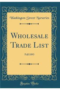 Wholesale Trade List: Fall 1893 (Classic Reprint)